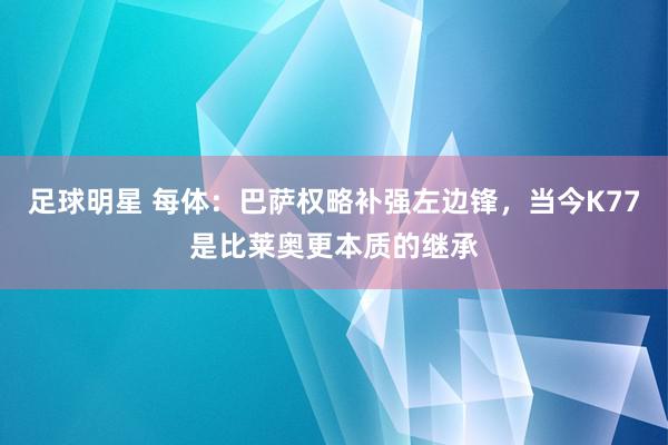 足球明星 每体：巴萨权略补强左边锋，当今K77是比莱奥更本质的继承