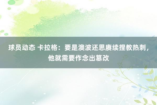 球员动态 卡拉格：要是澳波还思赓续捏教热刺，他就需要作念出篡改