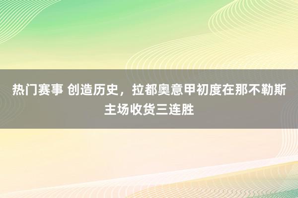 热门赛事 创造历史，拉都奥意甲初度在那不勒斯主场收货三连胜