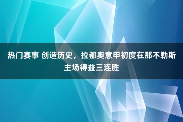 热门赛事 创造历史，拉都奥意甲初度在那不勒斯主场得益三连胜